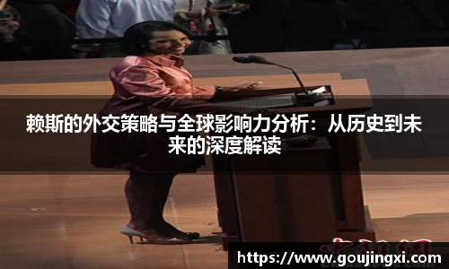 bwin必赢赖斯的外交策略与全球影响力分析：从历史到未来的深度解读
