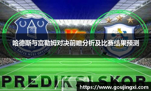 bwin必赢哈德斯与富勒姆对决前瞻分析及比赛结果预测