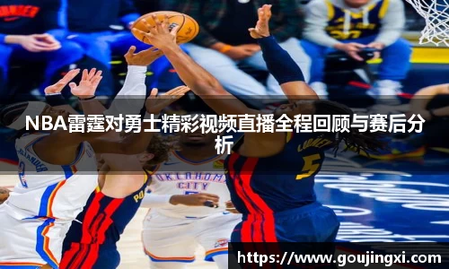 bwin必赢NBA雷霆对勇士精彩视频直播全程回顾与赛后分析